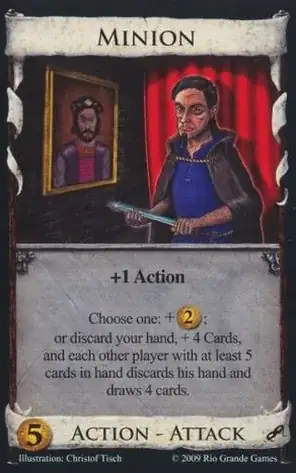 (Minion)+1 Action. Choose 1:$2+;or discard your hand, +4 cards, and each other player with at least 5 cards in hand discards his hand and draws 4 cards. (5)Action-Attack
