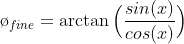 \o_{fine} = \arctan\Big(\frac{sin(x)}{cos(x)} \Big)