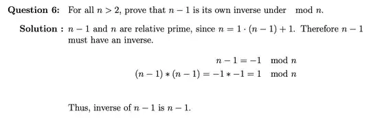Question 6: For all n>2, prove that n-1 is it's own inverse under mod n. Solution: n-1 and n are relative prime, since n=1 times n-1 plus 1. Therefore n-1 must have an inverse. n-1=-1 mod n and n-1 times n-1= -1 times -1 =1 mod n . Thus, the inverse of n-1 is n-1 .