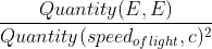 \frac{Quantity(E,E)}{Quantity(speed_{oflight},c)^2}