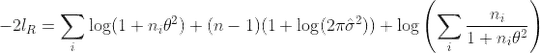-2l_R=\sum_i\log(1+n_i\theta^2)+(n-1)(1+\log(2\pi\hat\sigma^2))+\log\left(\sum_i\frac{n_i}{1+n_i\theta^2}\right)