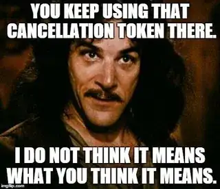 You keep using that cancellation token there. I do not think it means what you think it means.